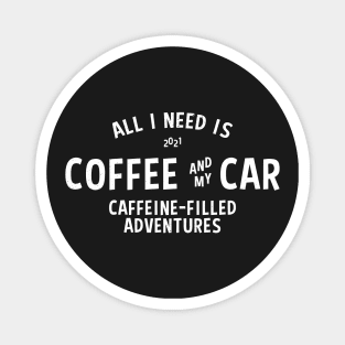 ALL I NEED IS COFFEE AND MY CAR Magnet